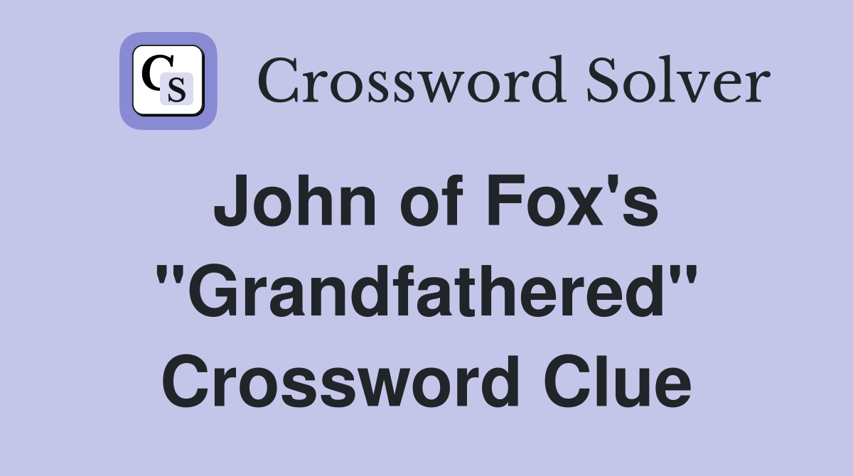 John of Fox's "Grandfathered" Crossword Clue