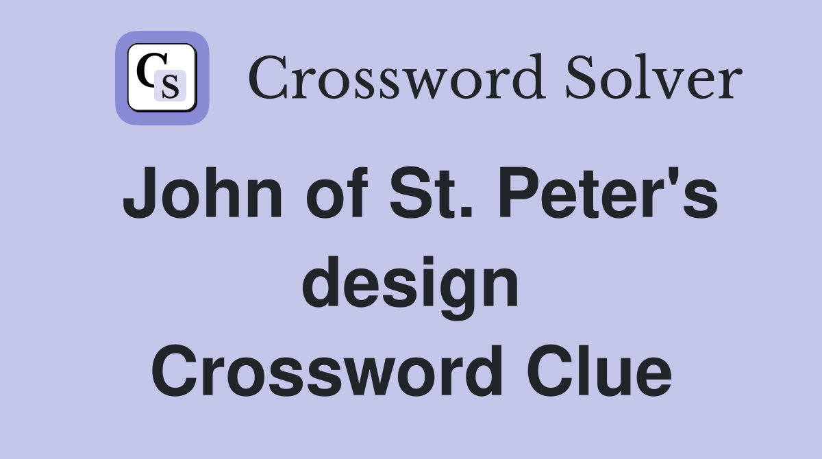 John of St. Peter's design Crossword Clue