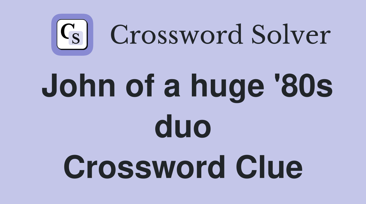 John of a huge '80s duo Crossword Clue