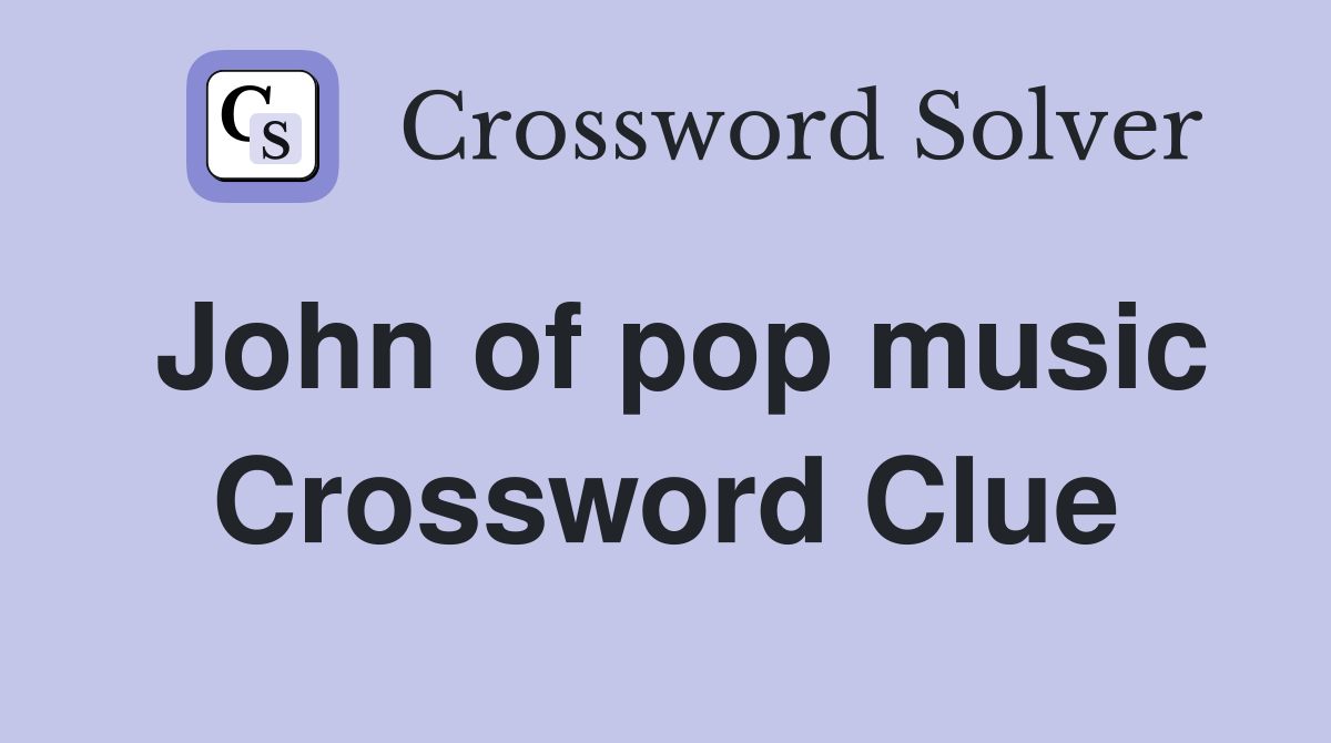 John of pop music Crossword Clue