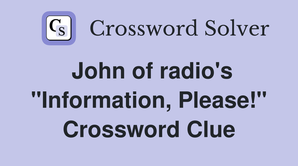 John of radio's "Information, Please!" Crossword Clue