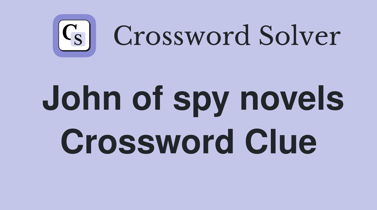John of spy novels Crossword Clue