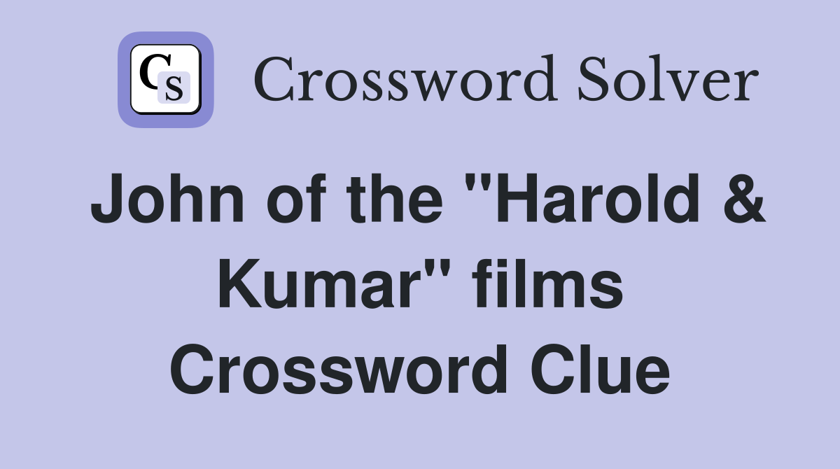 John of the "Harold & Kumar" films Crossword Clue