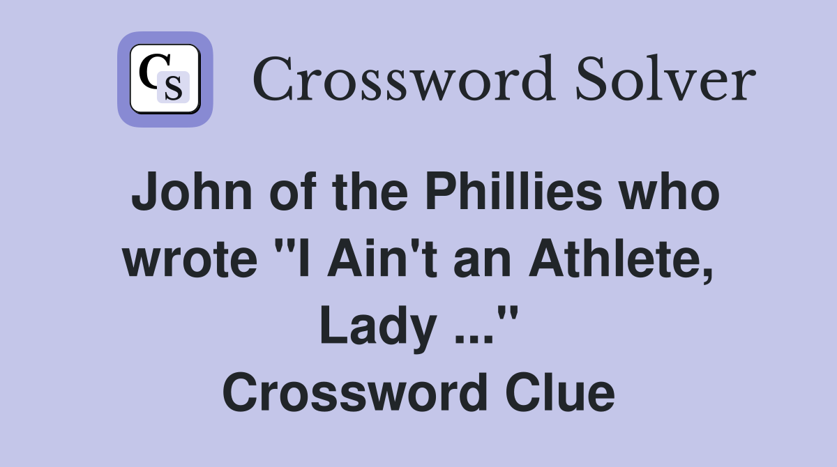 John of the Phillies who wrote "I Ain't an Athlete, Lady ..." Crossword Clue