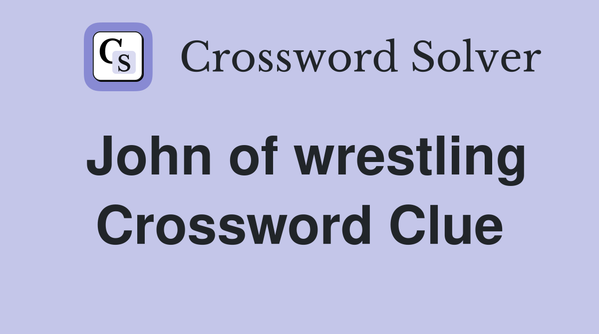 John of wrestling Crossword Clue