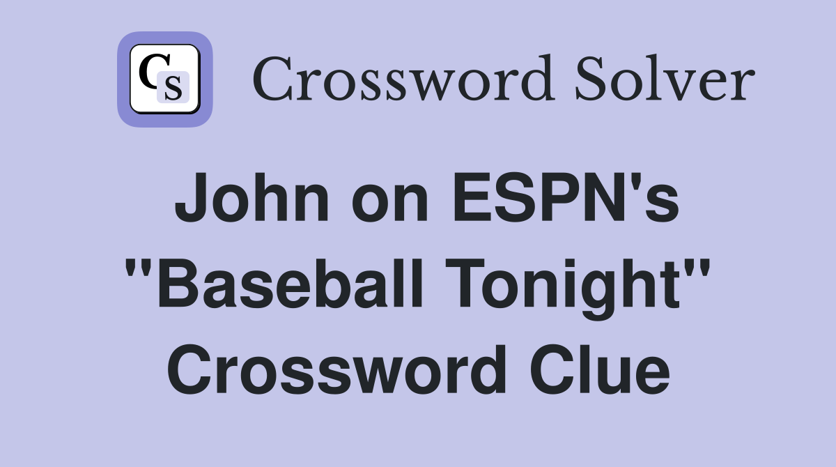 John on ESPN's "Baseball Tonight" Crossword Clue