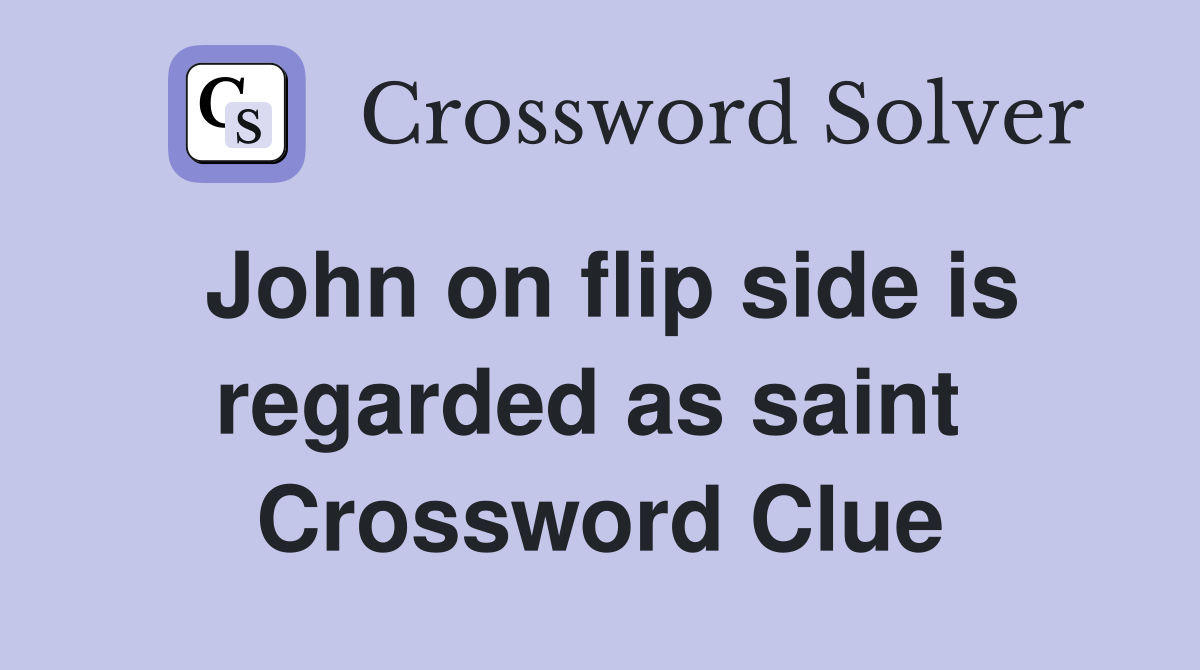 John on flip side is regarded as saint  Crossword Clue