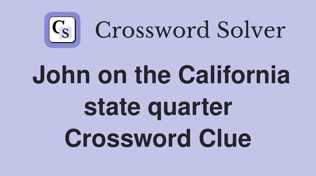 John on the California state quarter Crossword Clue