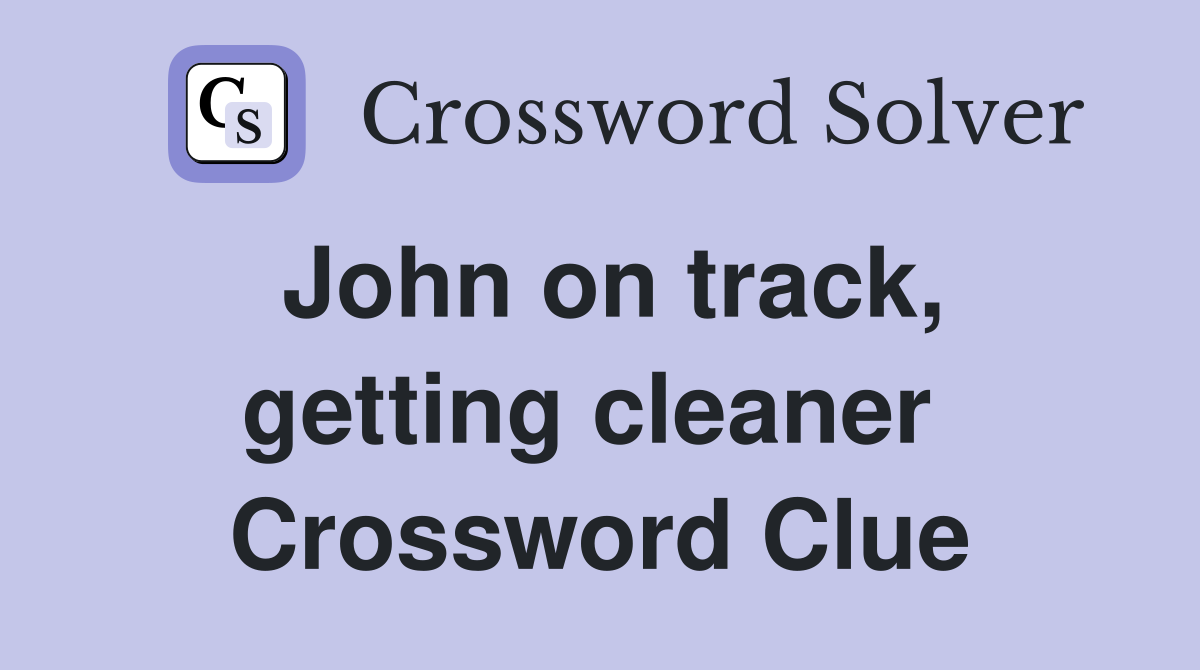 John on track, getting cleaner  Crossword Clue
