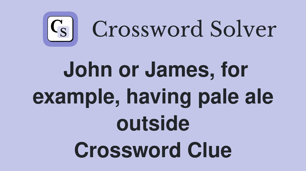 John or James, for example, having pale ale outside Crossword Clue