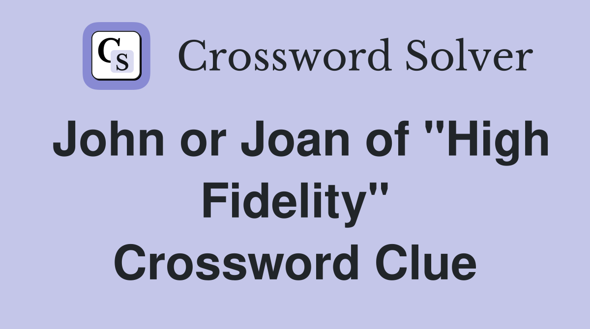 John or Joan of "High Fidelity" Crossword Clue