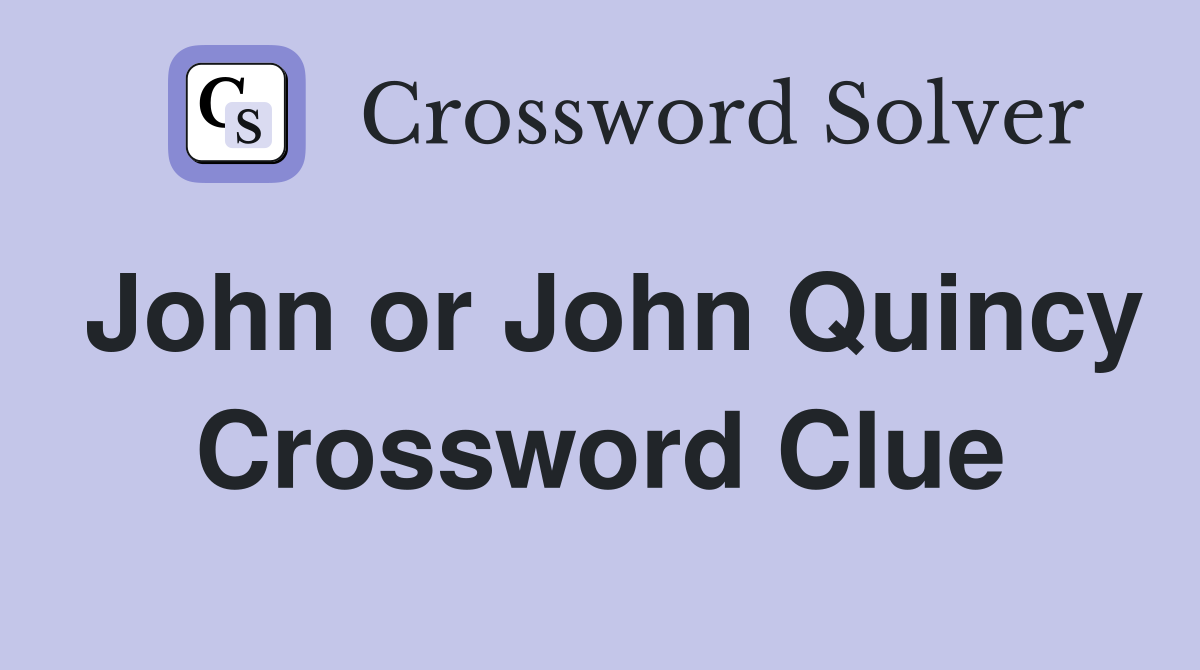 John or John Quincy Crossword Clue