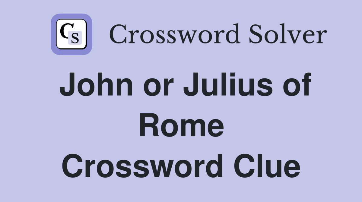 John or Julius of Rome Crossword Clue