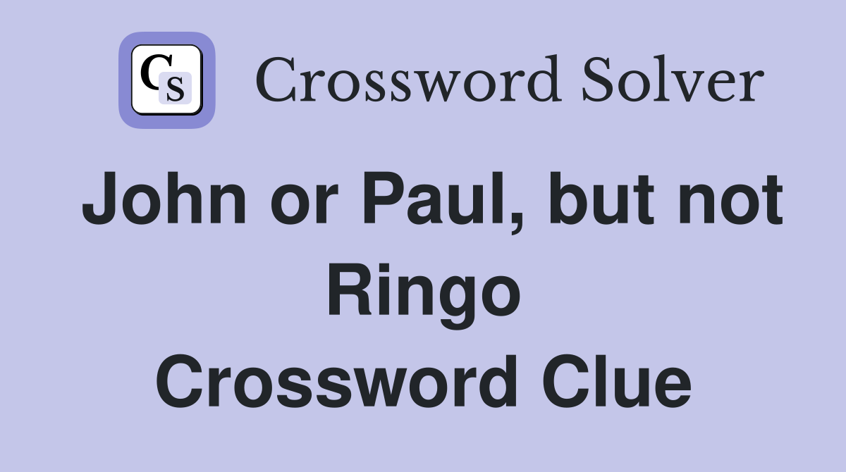John or Paul, but not Ringo Crossword Clue