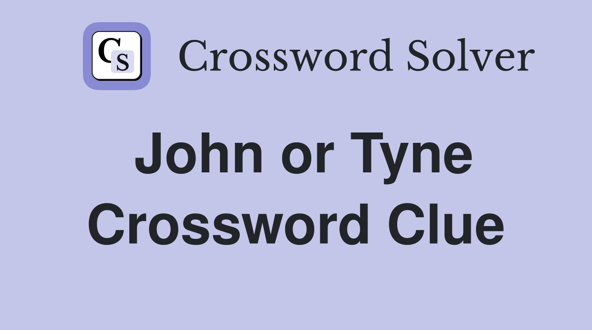 John or Tyne Crossword Clue