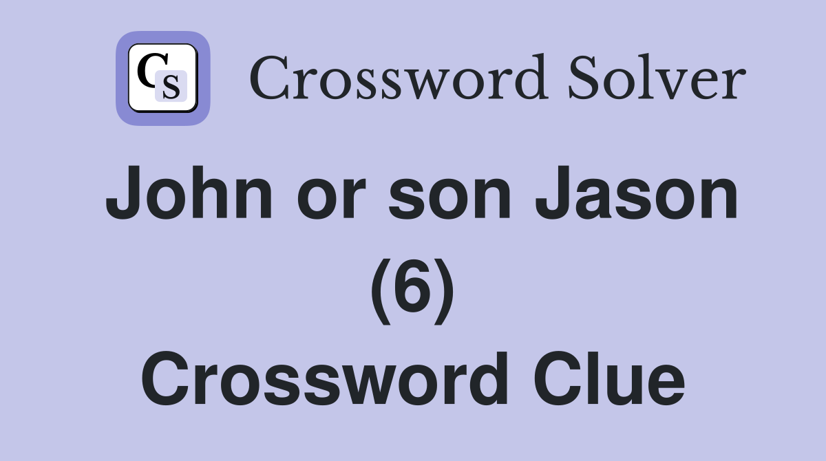 John or son Jason (6) Crossword Clue