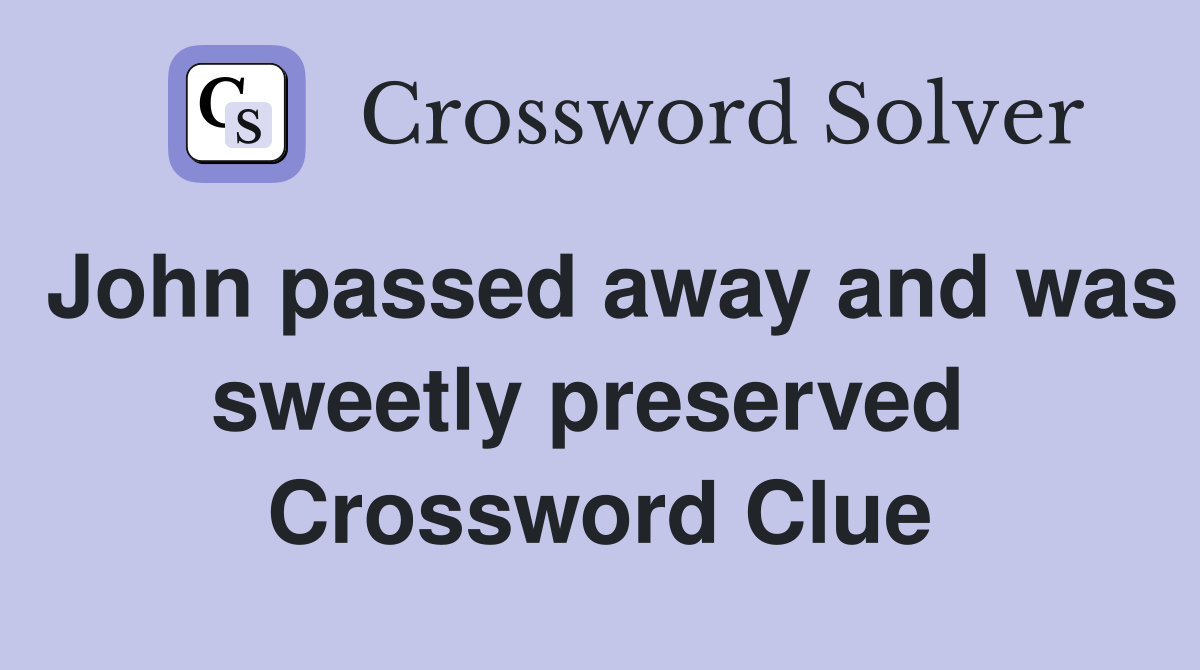 John passed away and was sweetly preserved  Crossword Clue