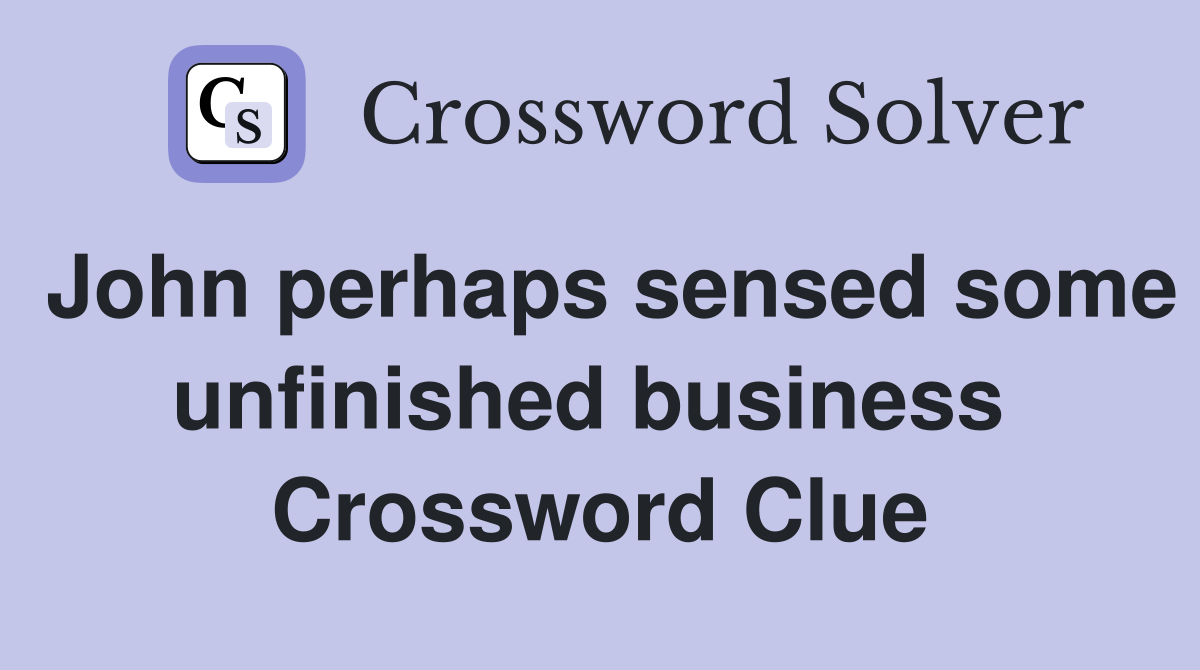John perhaps sensed some unfinished business  Crossword Clue