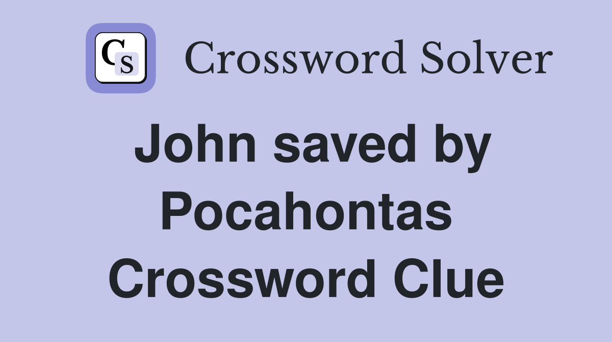 John saved by Pocahontas Crossword Clue