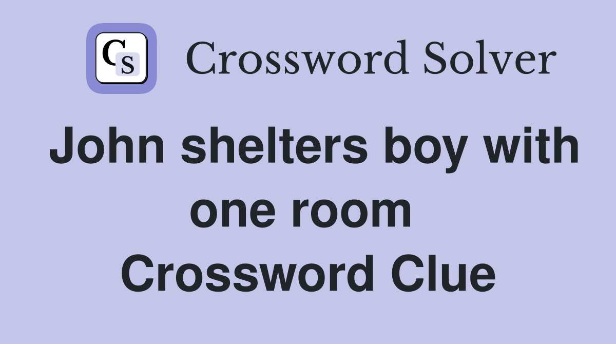 John shelters boy with one room  Crossword Clue
