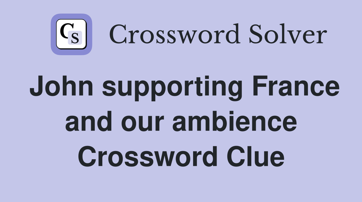 John supporting France and our ambience Crossword Clue