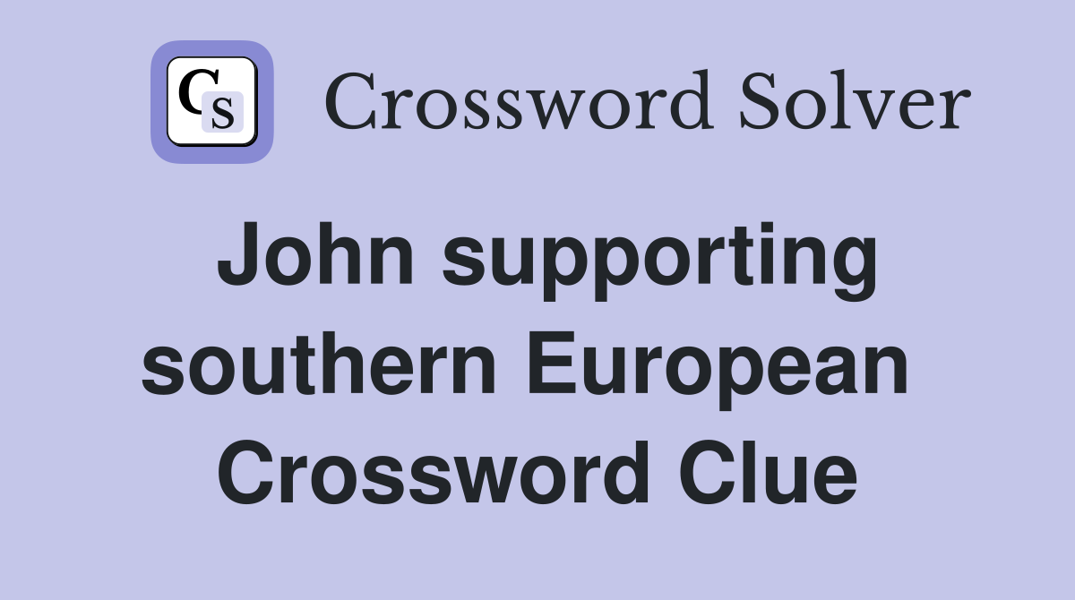 John supporting southern European  Crossword Clue