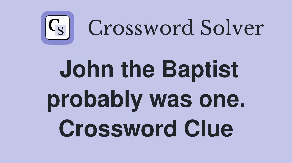 John the Baptist probably was one. Crossword Clue
