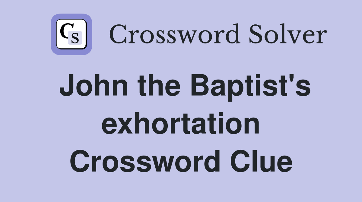 John the Baptist's exhortation Crossword Clue