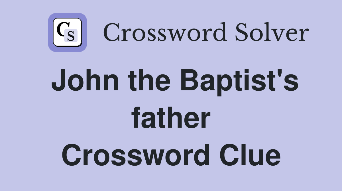 John the Baptist's father Crossword Clue