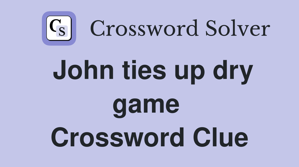 John ties up dry game  Crossword Clue