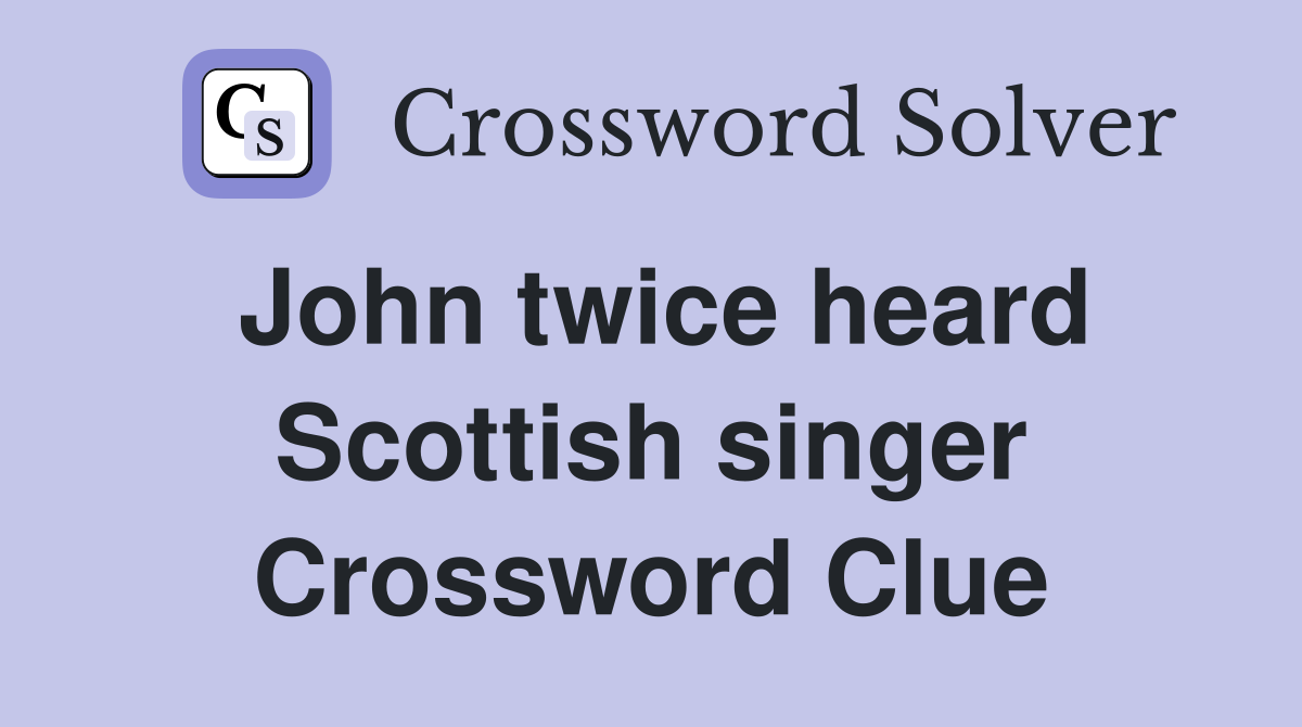 John twice heard Scottish singer Crossword Clue