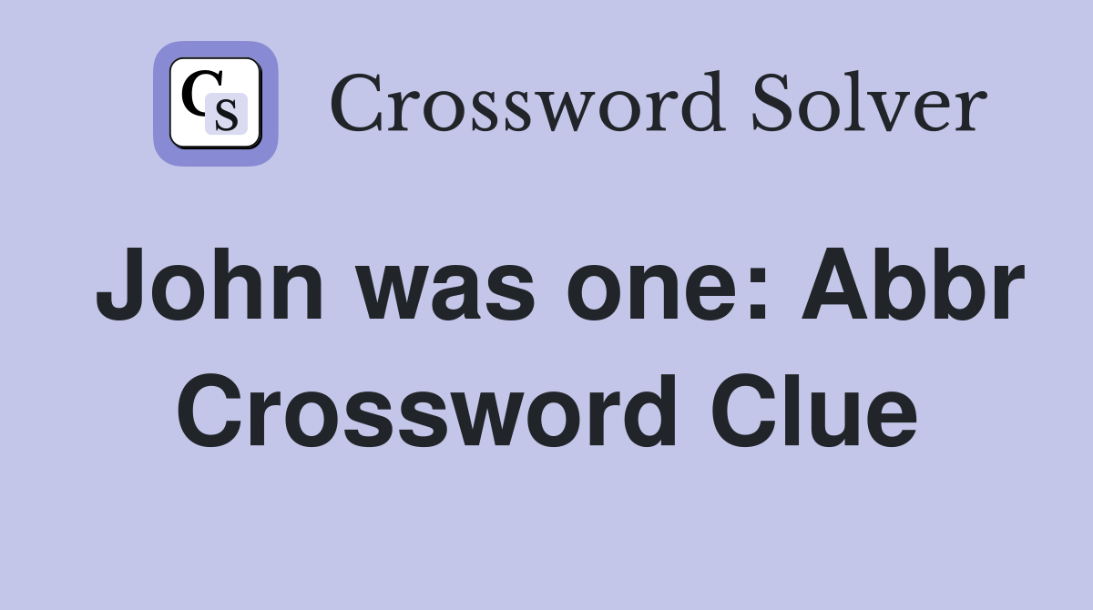 John was one: Abbr Crossword Clue