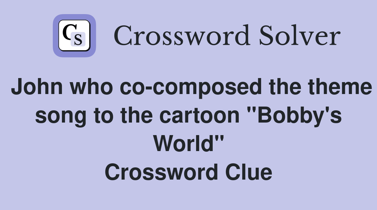 John who co-composed the theme song to the cartoon "Bobby's World" Crossword Clue
