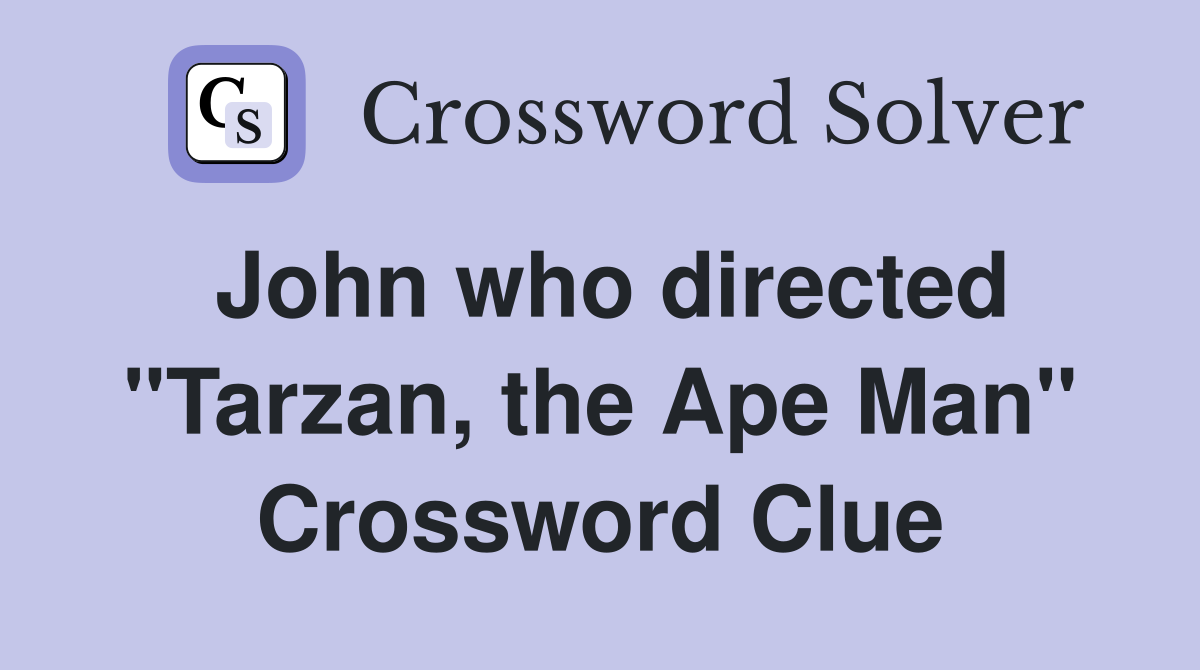 John who directed "Tarzan, the Ape Man" Crossword Clue