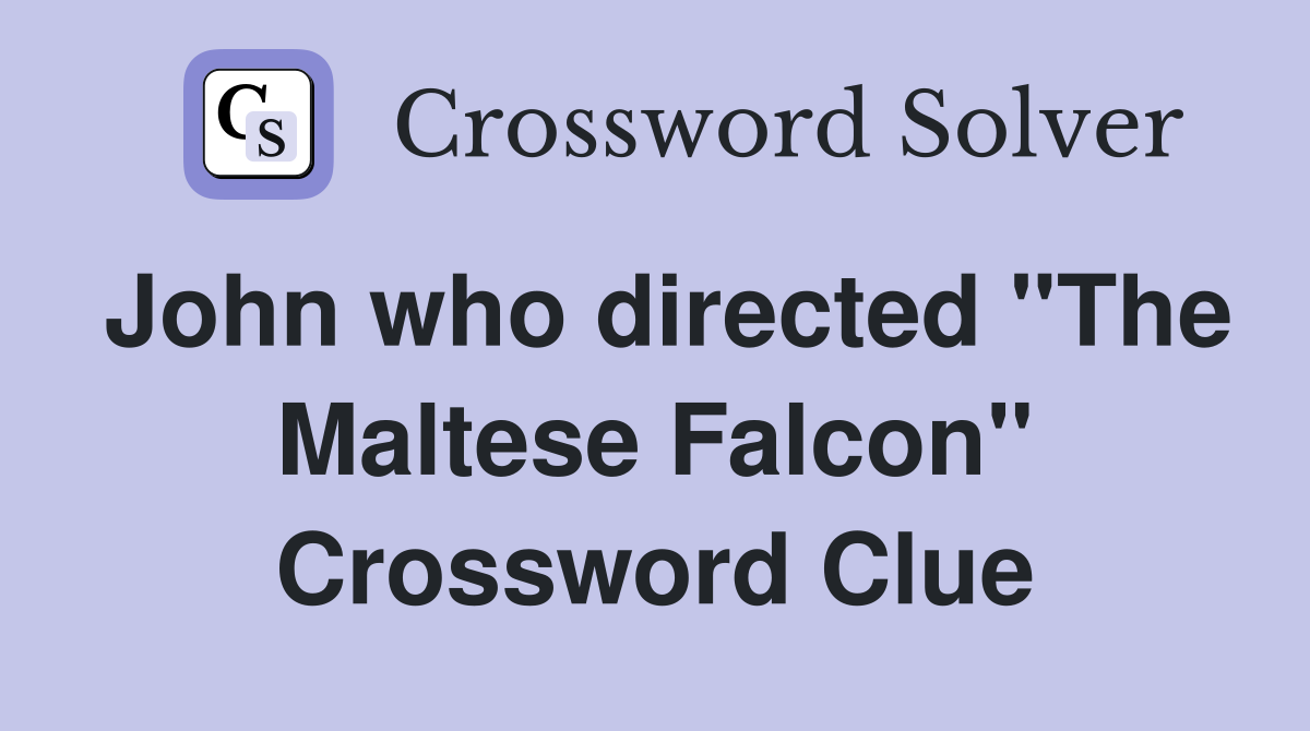 John who directed "The Maltese Falcon" Crossword Clue