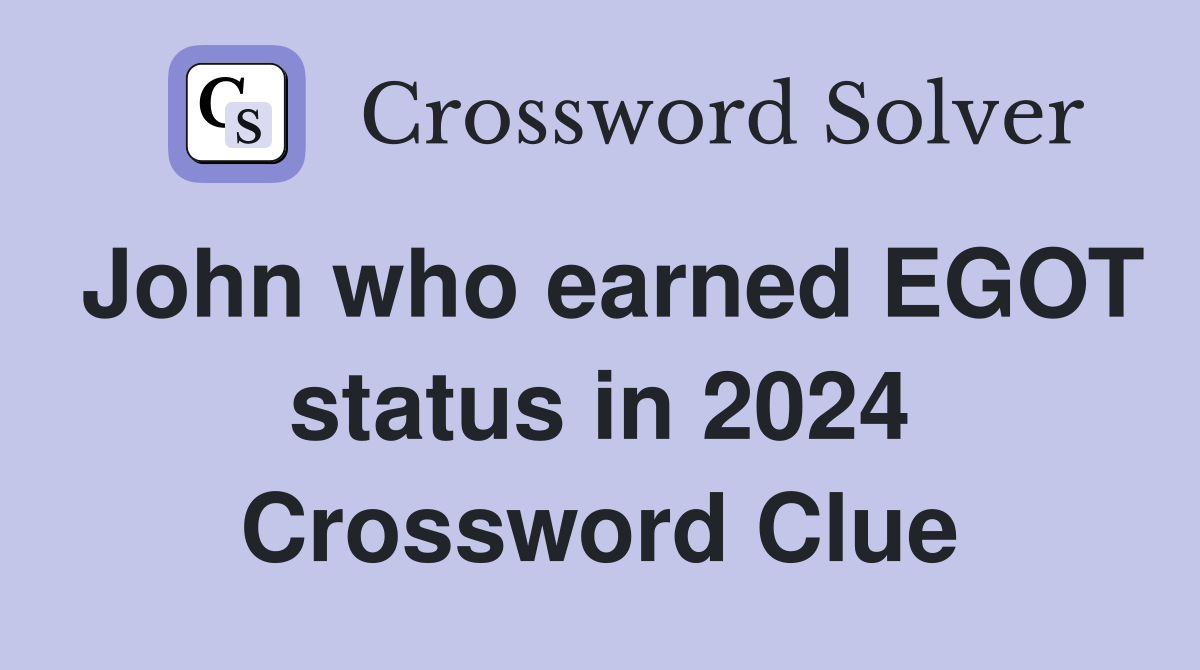 John who earned EGOT status in 2024 Crossword Clue