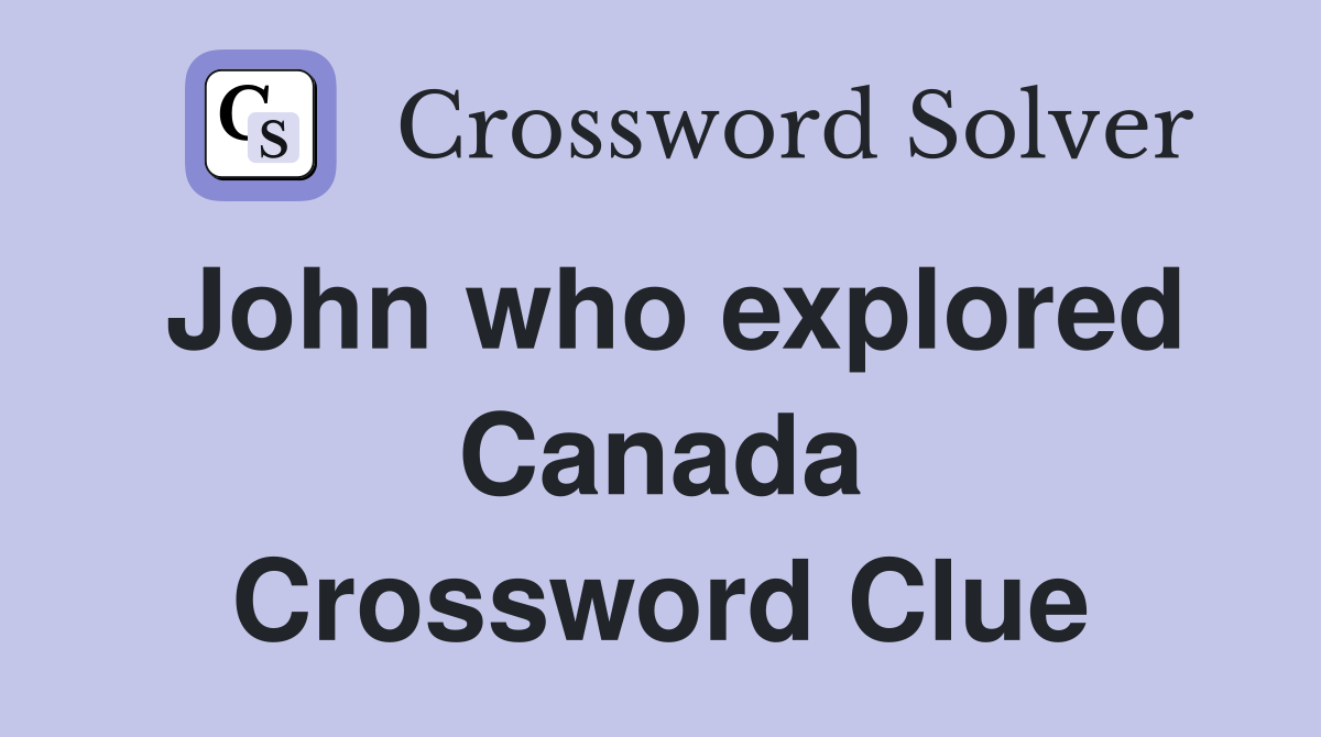 John who explored Canada Crossword Clue