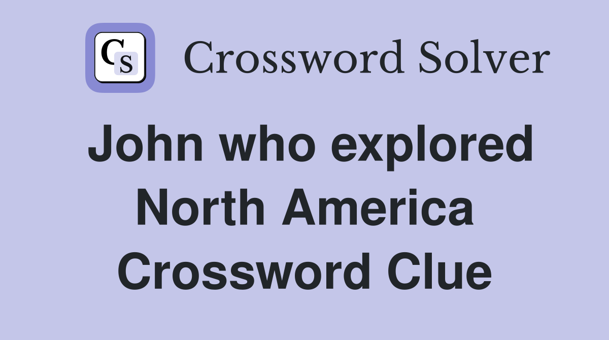 John who explored North America Crossword Clue