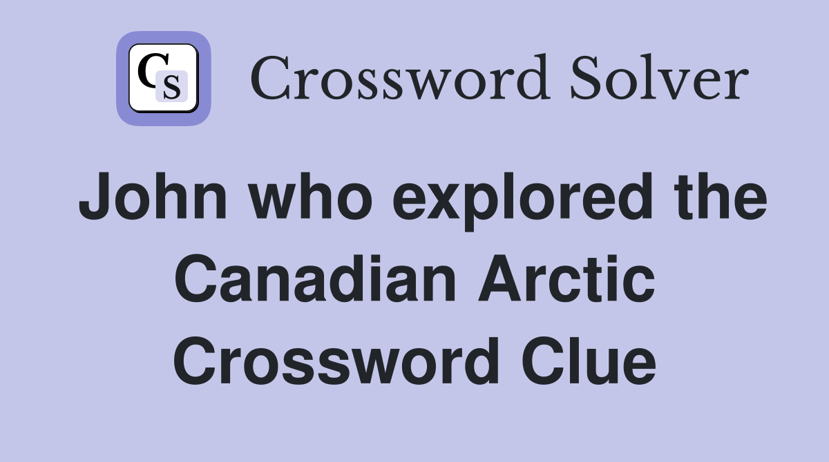 John who explored the Canadian Arctic Crossword Clue