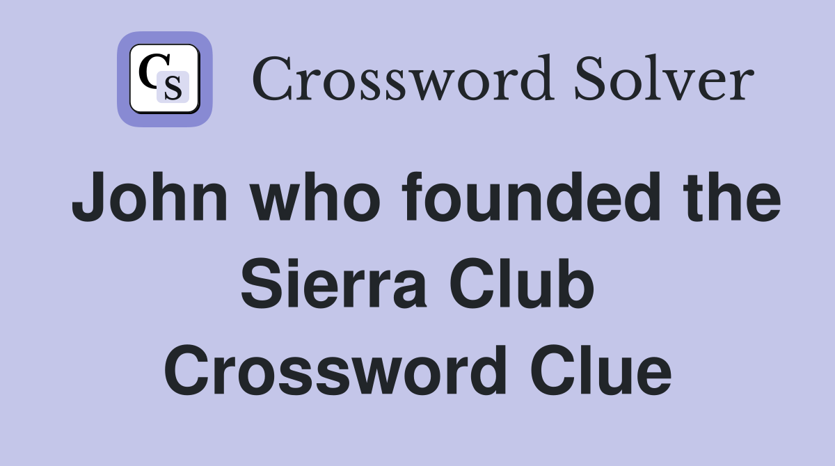 John who founded the Sierra Club Crossword Clue