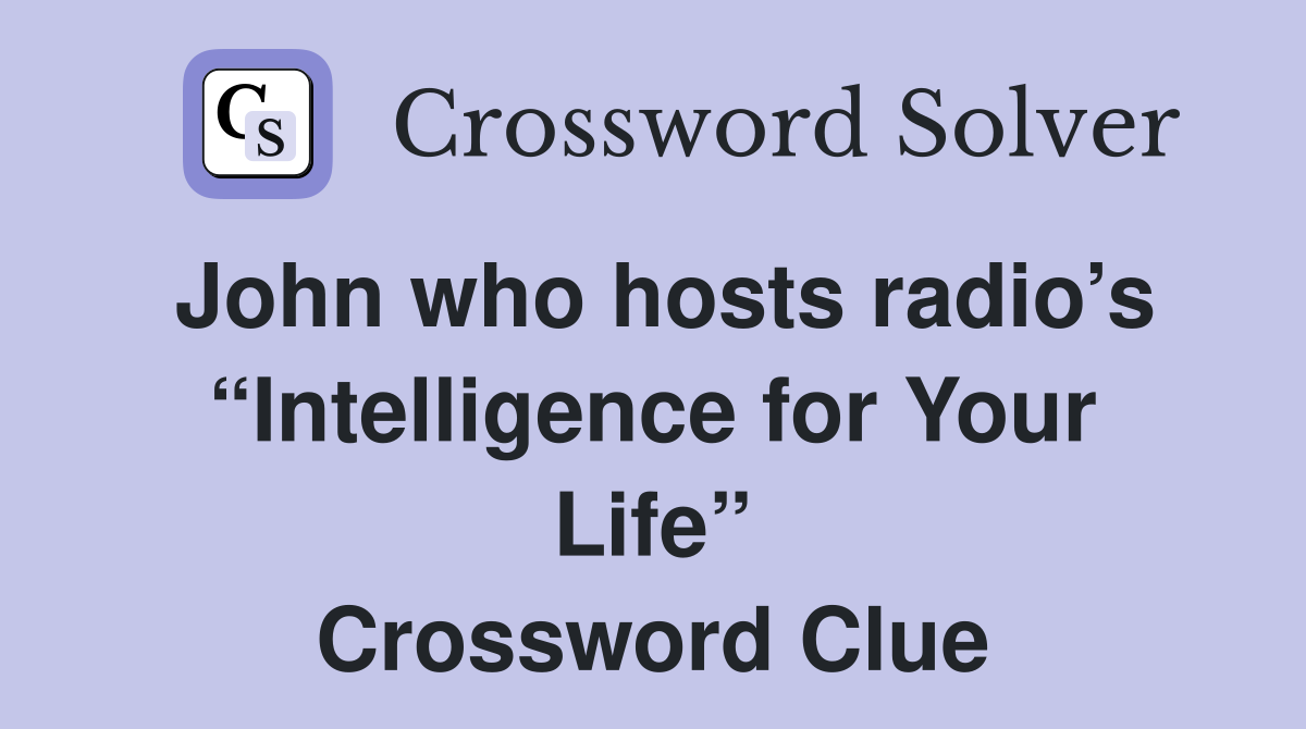 John who hosts radio’s “Intelligence for Your Life” Crossword Clue