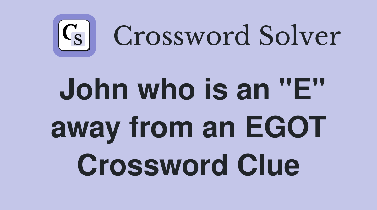 John who is an "E" away from an EGOT Crossword Clue
