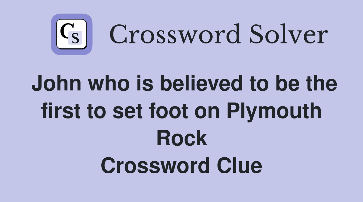 John who is believed to be the first to set foot on Plymouth Rock Crossword Clue