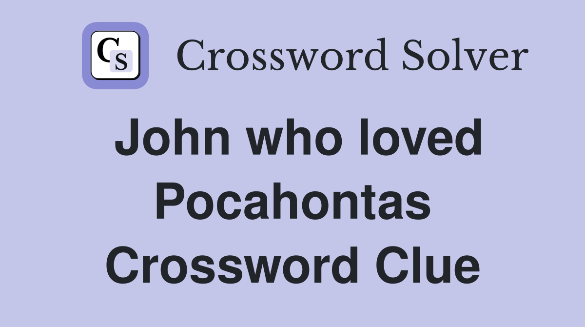 John who loved Pocahontas Crossword Clue