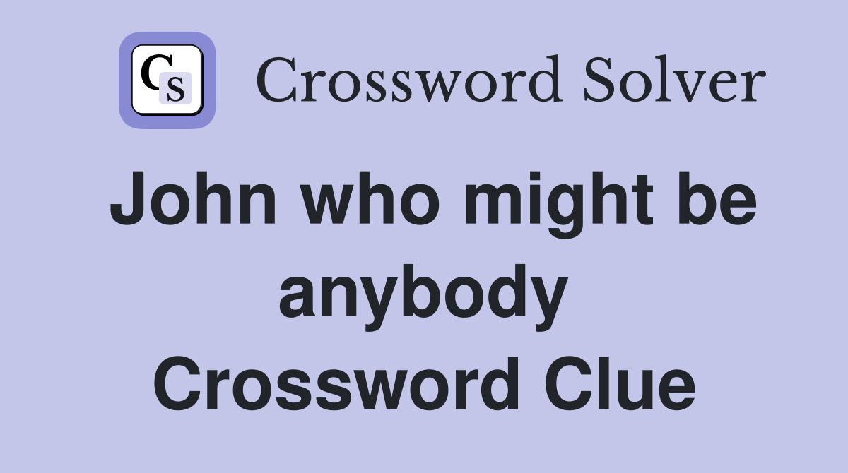 John who might be anybody Crossword Clue