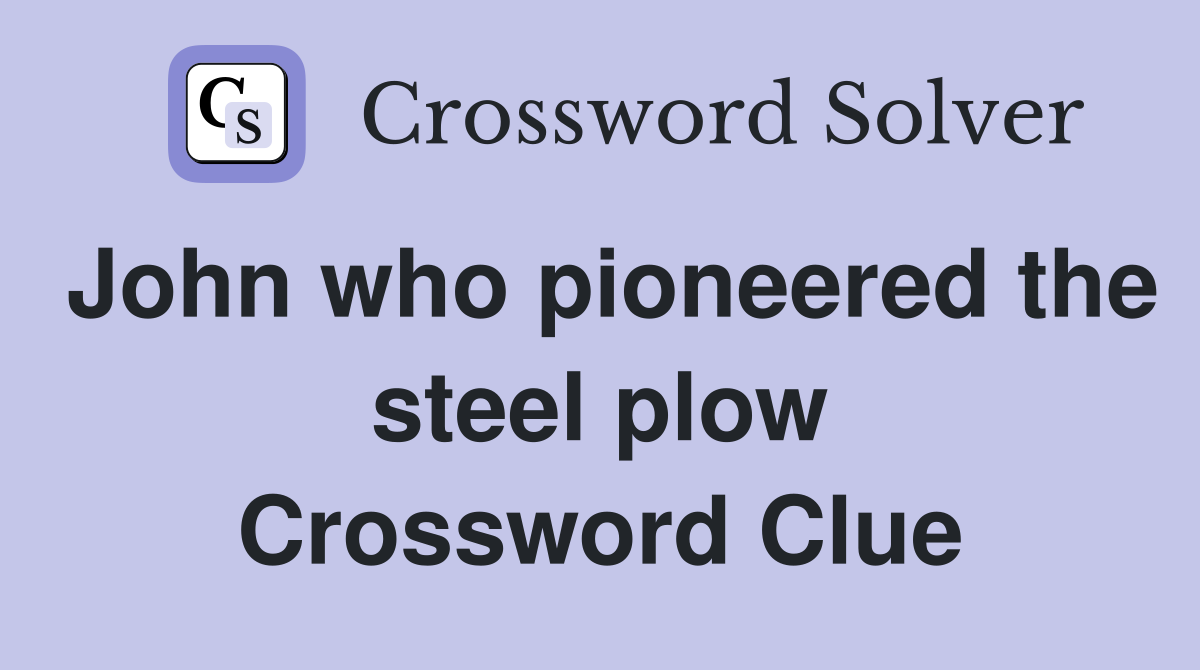 John who pioneered the steel plow Crossword Clue