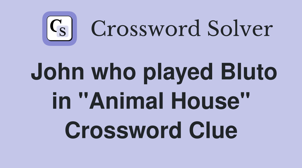 John who played Bluto in "Animal House" Crossword Clue