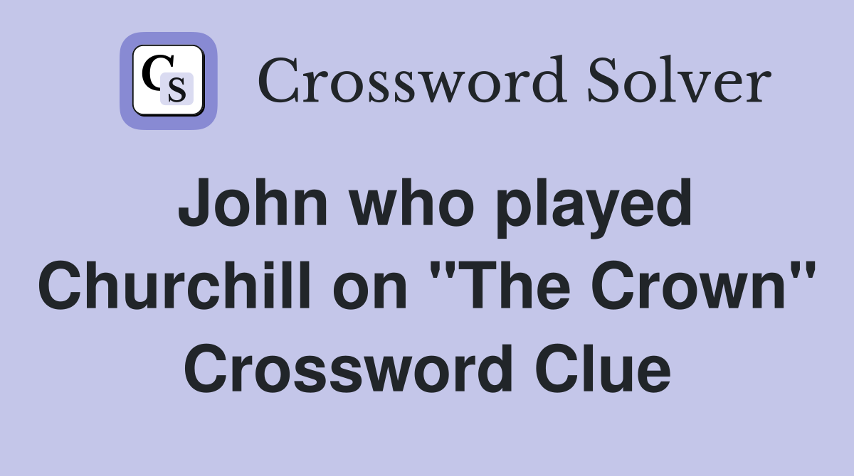 John who played Churchill on "The Crown" Crossword Clue