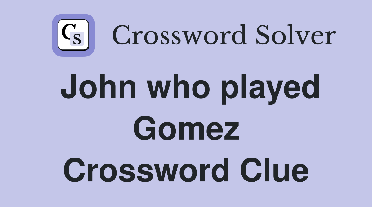 John who played Gomez Crossword Clue