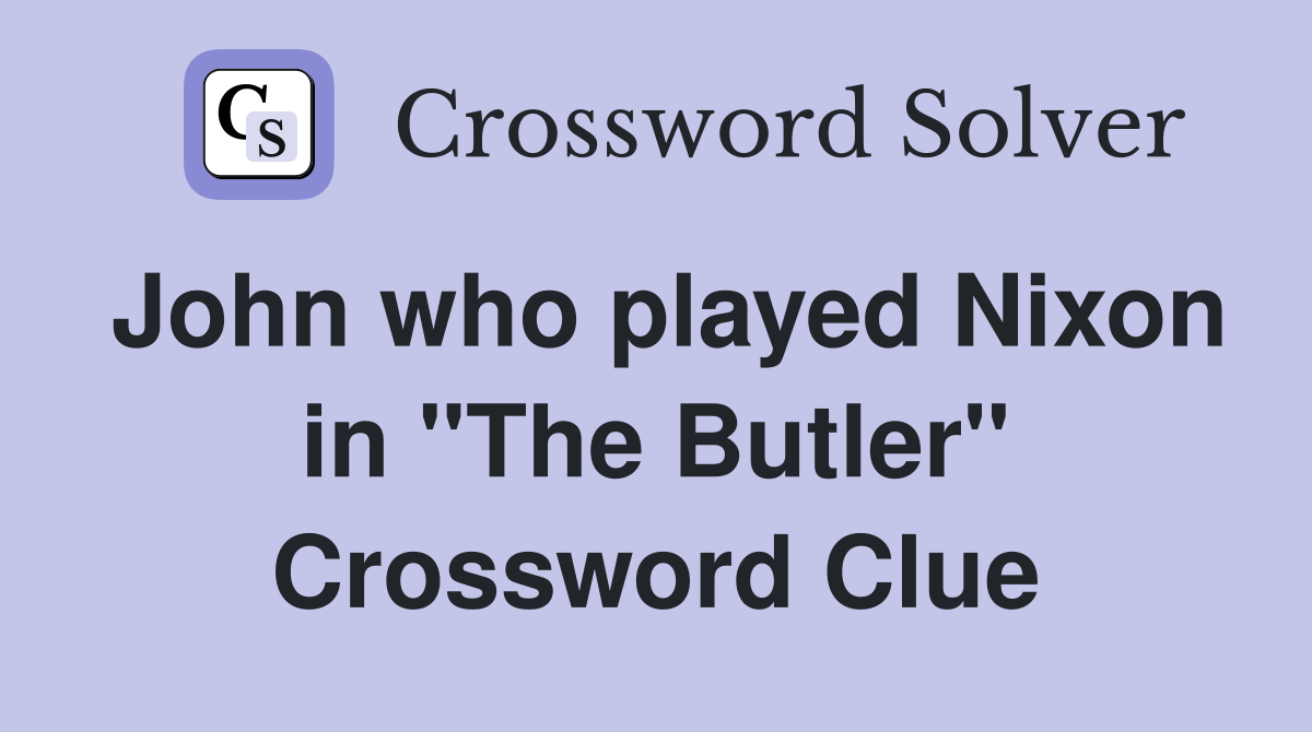 John who played Nixon in "The Butler" Crossword Clue